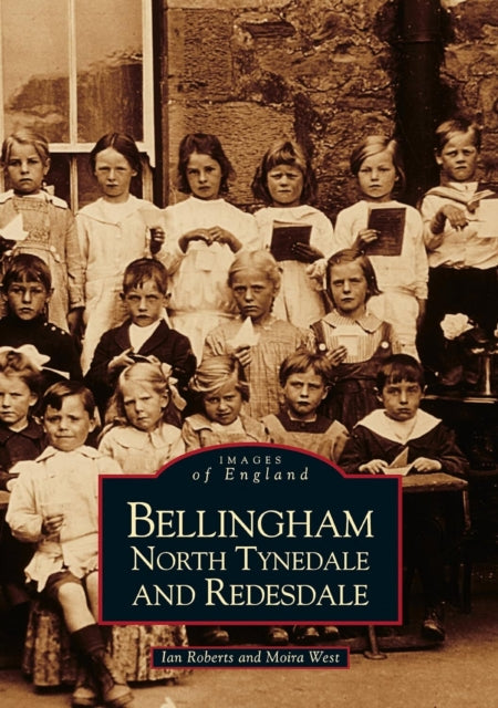 Book cover of: Bellingham, North Tynedale and Redesdale: Images of England. By: Ian Roberts