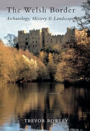 Welsh Border: Archaeology, History and Landscape