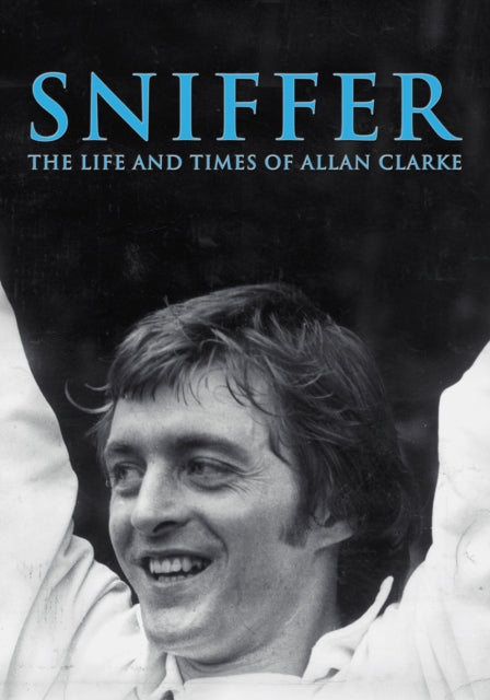 Book cover of: Sniffer, the Life and Times of Allan Clarke. By: David Saffer
