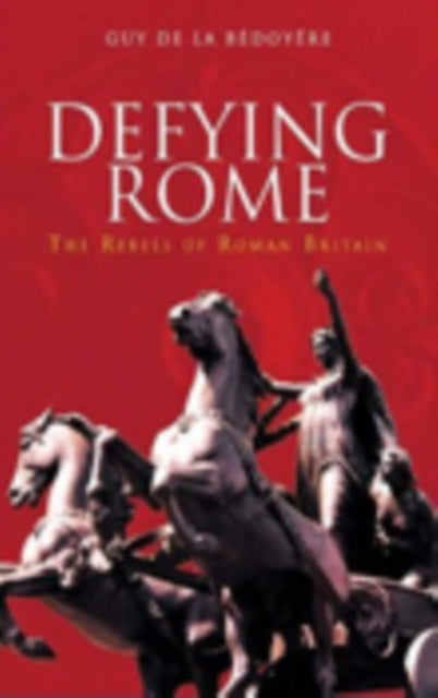 Book cover of: Defying Rome. By: Guy de la Bédoyère