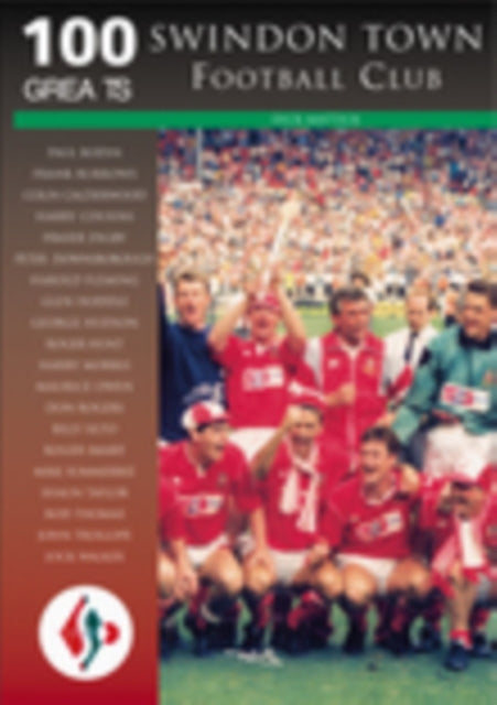 Book cover of: Swindon Town Football Club: 100 Greats. By: Richard Mattick
