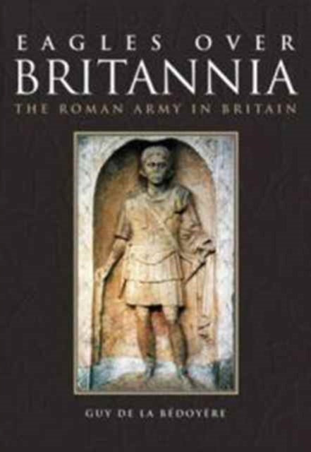 Book cover of: Eagles Over Britannia. By: Guy de la Bédoyère