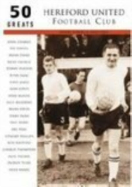 Book cover of: Hereford United Football Club: 50 Greats. By: Denise Powell