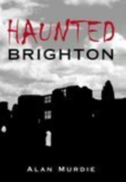 Book cover of: Haunted Brighton. By: Alan Murdie