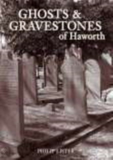 Book cover of: Ghosts and Gravestones of Haworth. By: Philip Lister