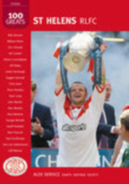 Book cover of: St Helens RLFC: 100 Greats. By: Saints Heritage Society Service Staff