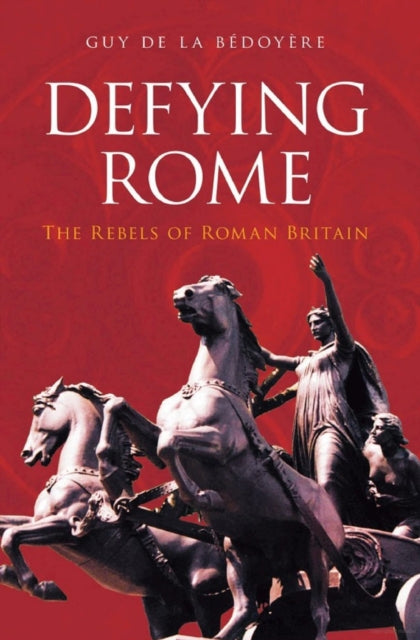 Book cover of: Defying Rome. By: Guy de la Bédoyère