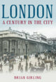 Book cover of: London: A Century in the City. By: Brian Girling