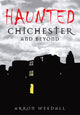 Book cover of: Haunted Chichester and Beyond. By: Arron Weedall