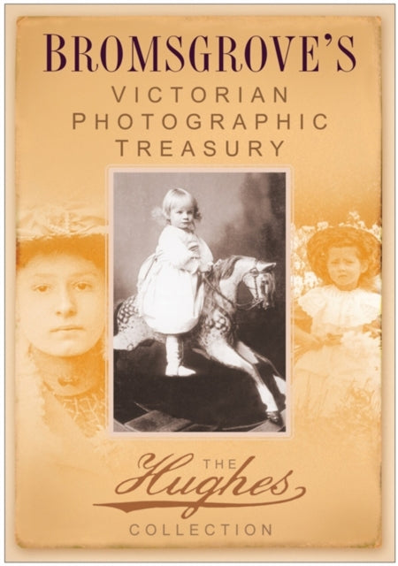 Book cover of: Bromsgrove's Victorian Photographic Treasury. By: Joseph Hughes
