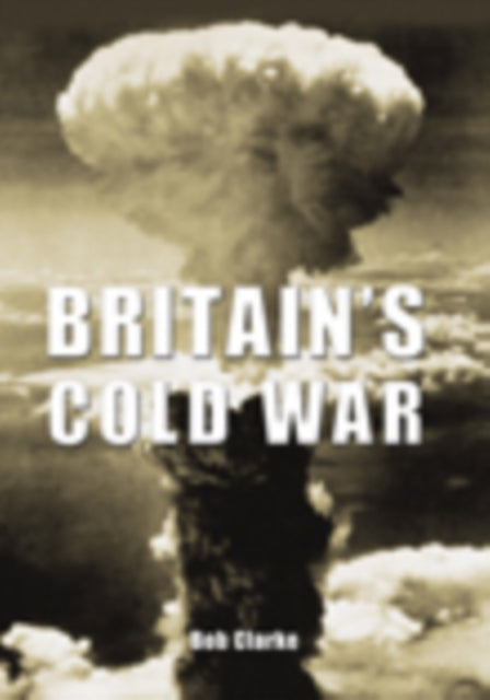 Book cover of: Britain's Cold War. By: Bob Clarke