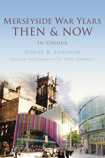 Book cover of: Merseyside War Years Then & Now. By: Daniel K. Longman
