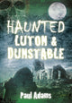 Book cover of: Haunted Luton and Dunstable. By: Paul Adams