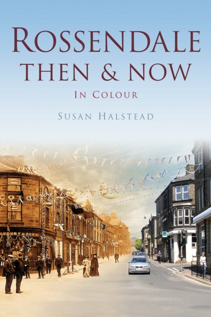 Book cover of: Rossendale Then & Now. By: Susan Halstead