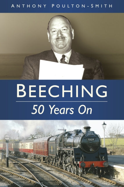 Book cover of: Beeching: 50 Years On. By: Antony Poulton-Smith