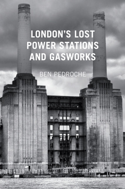 Book cover of: London's Lost Power Stations and Gasworks. By: Ben Pedroche