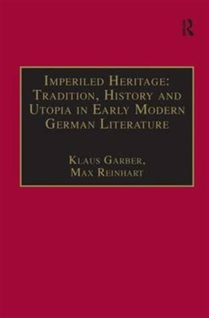 Imperiled Heritage: Tradition, History and Utopia in Early Modern German Literature