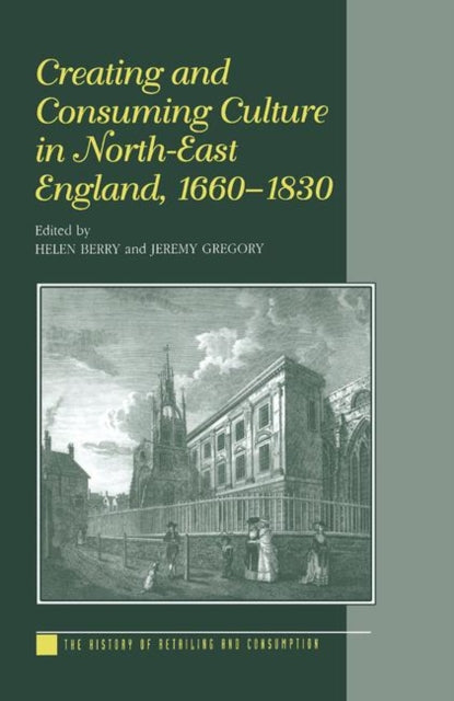 Creating and Consuming Culture in North-East England, 1660–1830