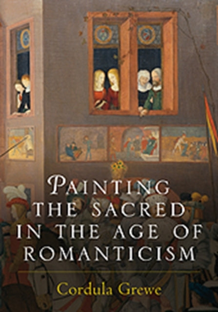 Book cover of: Painting the Sacred in the Age of Romanticism. By: Cordula Grewe