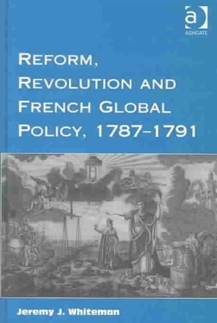 Book cover of: Reform, Revolution and French Global Policy, 1787-1791. By: Jeremy J. Whiteman