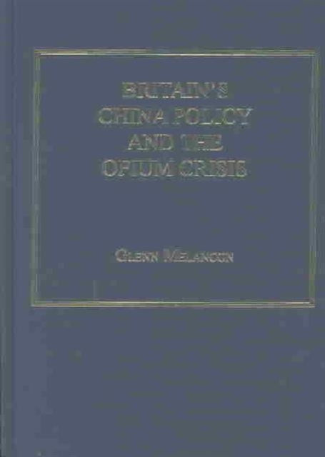 Book cover of: Britain's China Policy and the Opium Crisis. By: Glenn Melancon