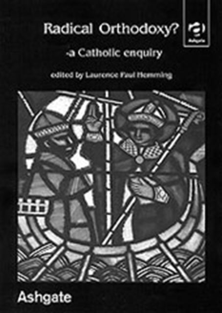 Book cover of: Radical Orthodoxy? - A Catholic Enquiry. By: Laurence Paul Hemming