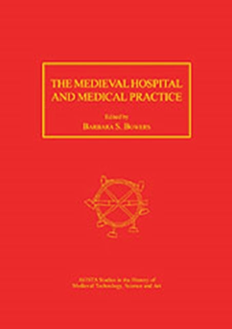Book cover of: Medieval Hospital and Medical Practice. By: Barbara S. Bowers