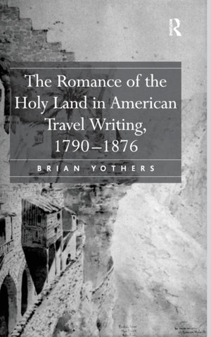 Romance of the Holy Land in American Travel Writing, 1790–1876