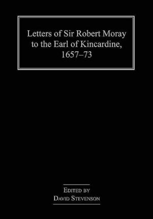 Letters of Sir Robert Moray to the Earl of Kincardine, 1657–73