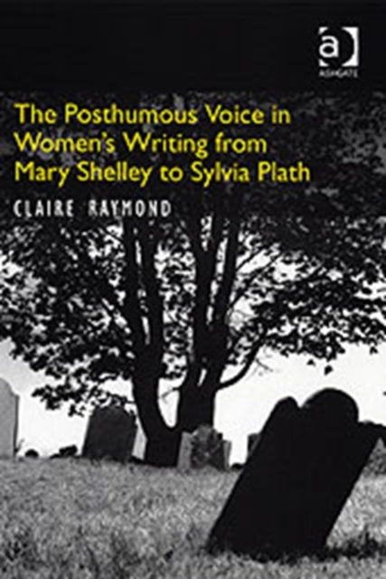 The Posthumous Voice in Women's Writing from Mary Shelley to Sylvia Plath