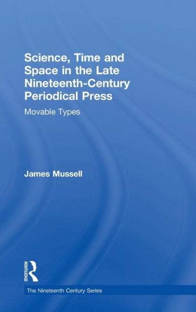 Book cover of: Science, Time and Space in the Late Nineteenth-Century Periodical Press. By: James Mussell