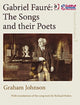 Book cover of: Gabriel Faure: The Songs and their Poets. By: Graham Johnson