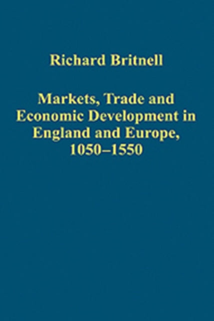 Book cover of: Markets, Trade and Economic Development in England and Europe, 1050-1550. By: R. H. Britnell