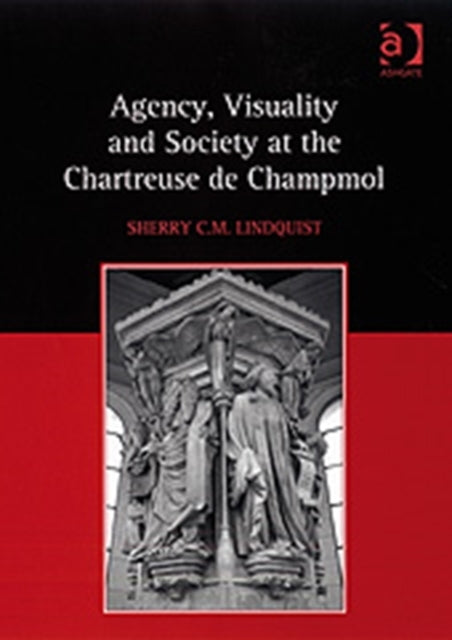 Book cover of: Agency, Visuality and Society at the Chartreuse de Champmol. By: Sherry C. M. Lindquist