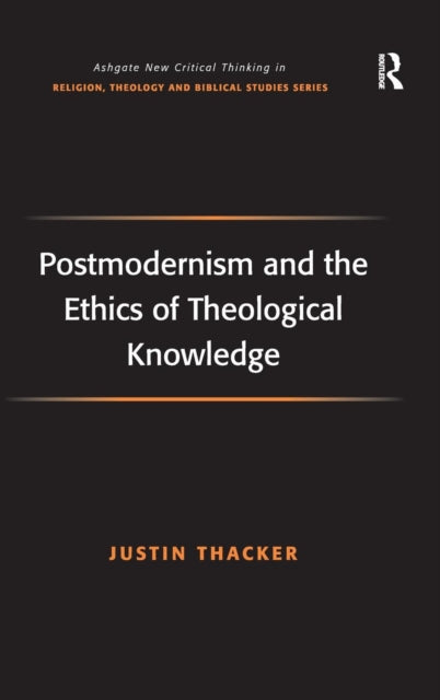 Book cover of: Postmodernism and the Ethics of Theological Knowledge. By: Justin Thacker