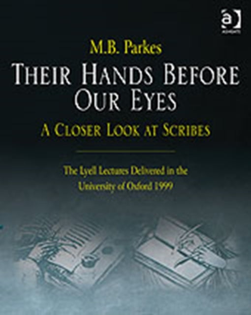 Book cover of: Their Hands Before Our Eyes: A Closer Look at Scribes. By: M. B. Parkes