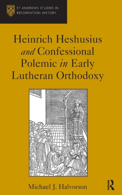 Book cover of: Heinrich Heshusius and Confessional Polemic in Early Lutheran Orthodoxy. By: Michael Halvorson