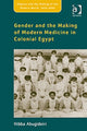 Book cover of: Gender and the Making of Modern Medicine in Colonial Egypt. By: Hibba Abugideiri