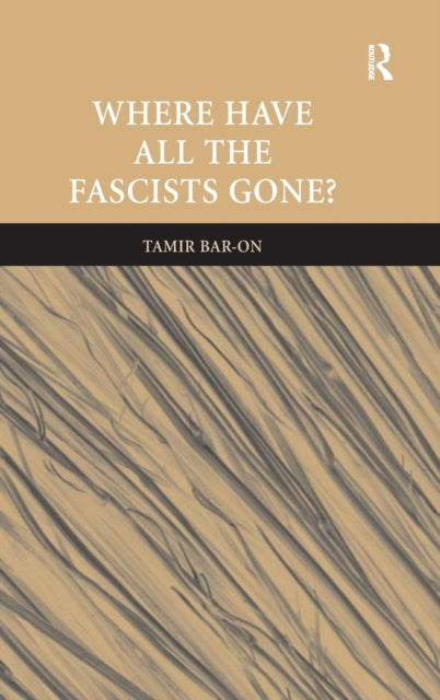 Book cover of: Where Have All The Fascists Gone?. By: Tamir Bar-On, Tamir Bar-on