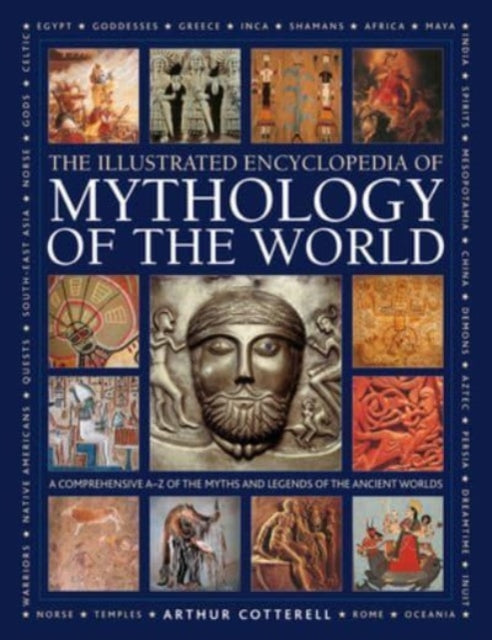 Mythology of the World, Illustrated Encyclopedia of, A comprehensive A-Z of the myths and legends of the ancient world 9780754835431 Arthur Cotterell