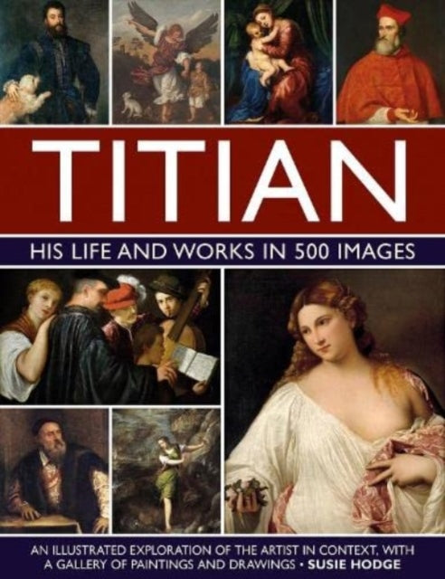 Book cover of: Titian: His Life and Works in 500 Images. By: Susie Hodge