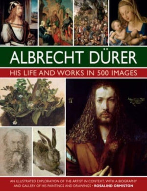 Durer: His Life and Works in 500 Images, An illustrated exploration of the artist in context, with a biography and gallery of his paintings and drawings