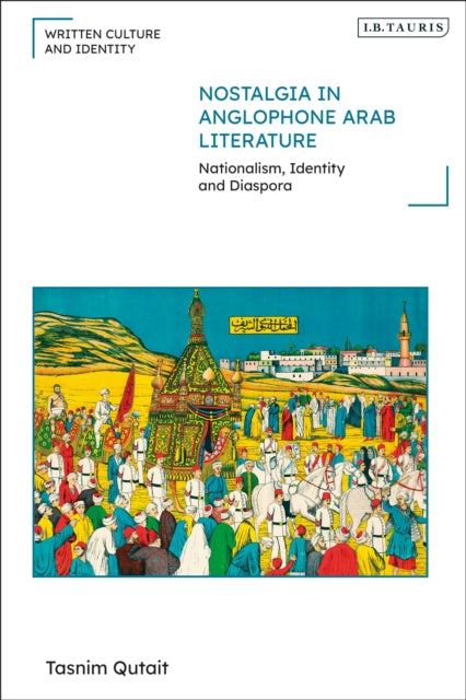 Book cover of: Nostalgia in Anglophone Arab Literature. By: Tasnim Qutait