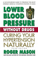 Book cover of: Lower Blood Pressure without Drugs - Third Edition. By: Roger Mason