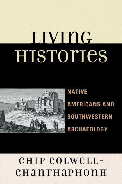 Book cover of: Living Histories. By: Chip Colwell-Chanthaphonh