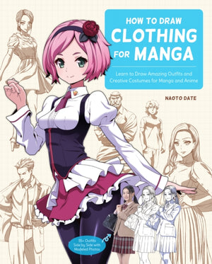 How to Draw Clothing for Manga, Learn to Draw Amazing Outfits and Creative Costumes for Manga and Anime - 35+ Outfits Side by Side with Modeled Photos