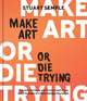 Make Art or Die Trying, The Only Art Book You’ll Ever Need If You Want to Make Art That Changes the World 9780760387030 Stuart Semple