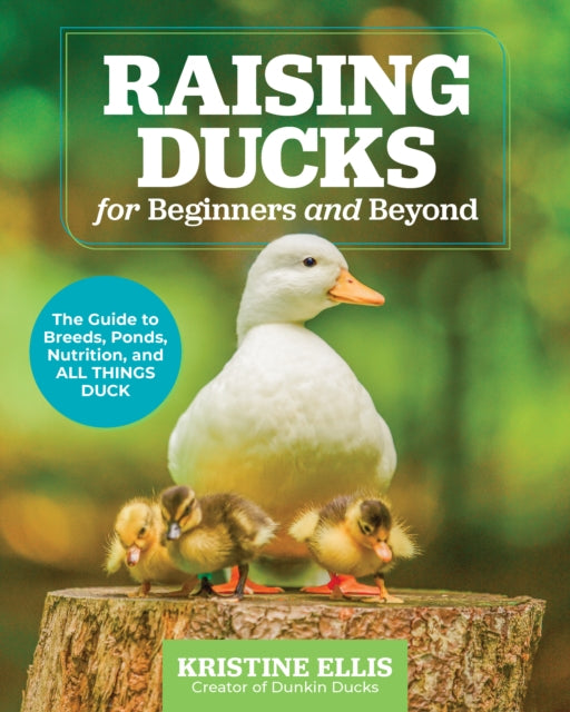 Book cover of: Raising Ducks for Beginners and Beyond. By: Kristine Ellis