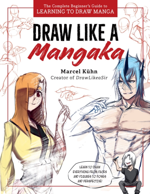 Draw Like a Mangaka, The Complete Beginner's Guide to Learning to Draw Manga 9780760389126 Marcel Kuhn