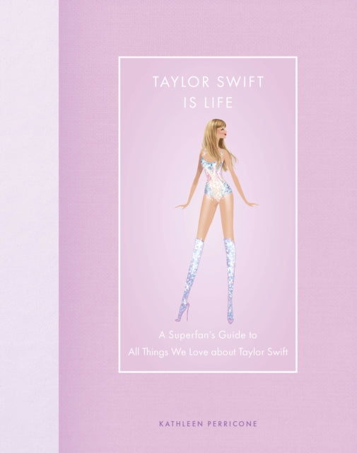 Taylor Swift Is Life, A Superfan’s Guide to All Things We Love about Taylor Swift 9780760390122 Kathleen Perricone